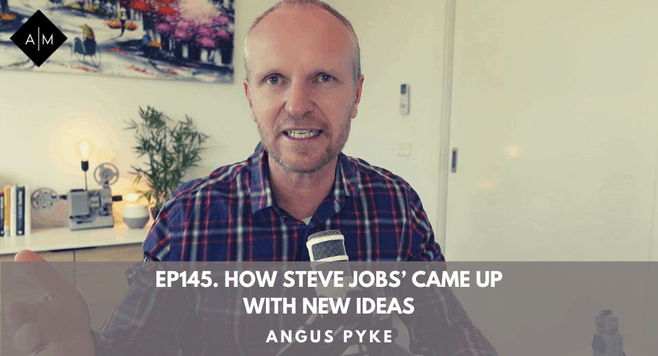 Ep145. How Steve Jobs Came Up With New Ideas. Angus Pyke