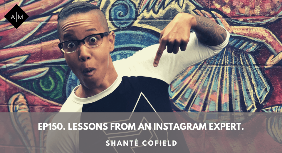 Ep150. Lessons From An Instagram Expert. Shanté Cofield.