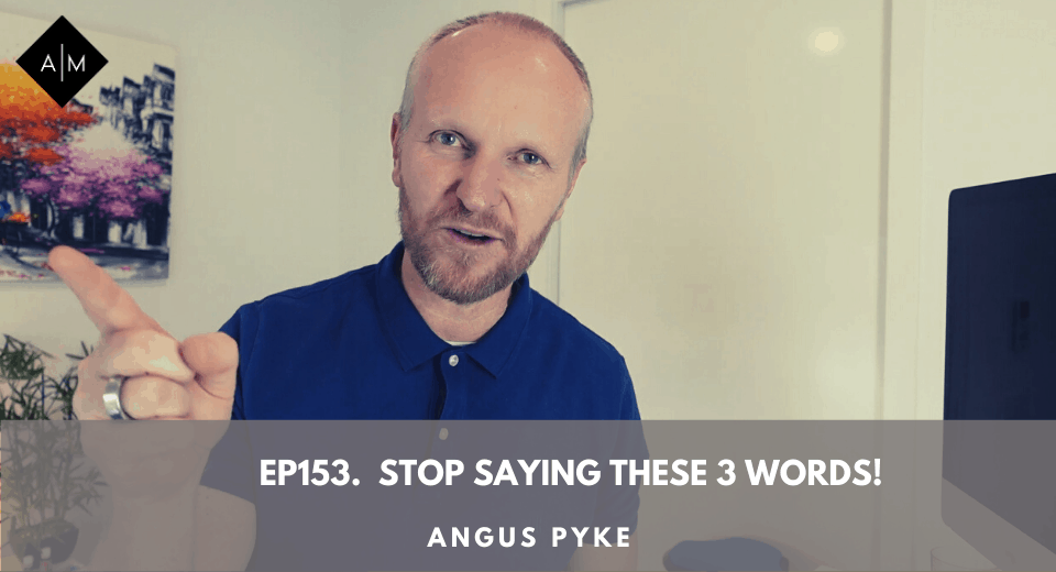 Ep153. Stop Saying These 3 Words! Angus Pyke