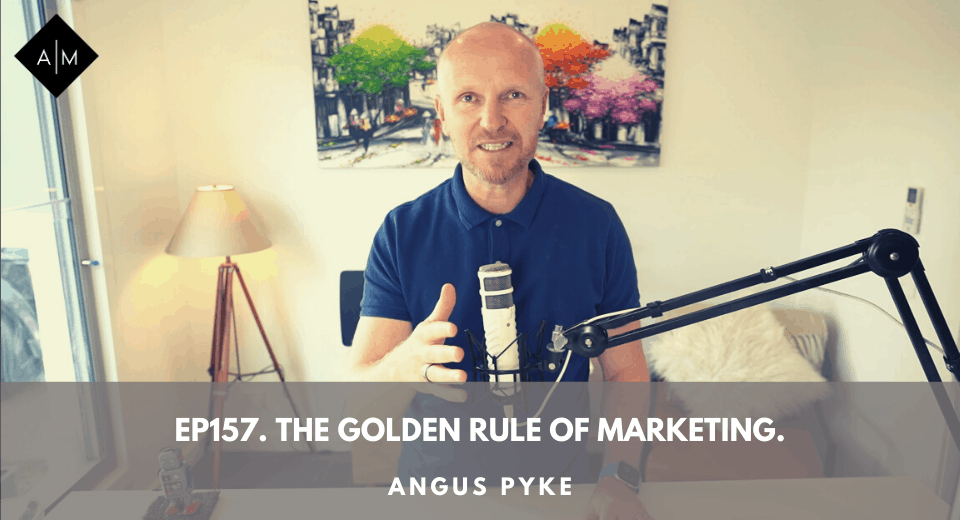 Ep157. The Golden Rule Of Marketing. Angus Pyke