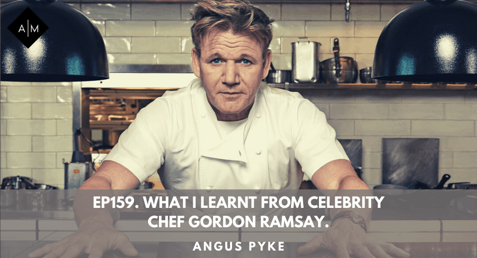 Ep159. What I learnt from celebrity chef Gordon Ramsay. Angus Pyke