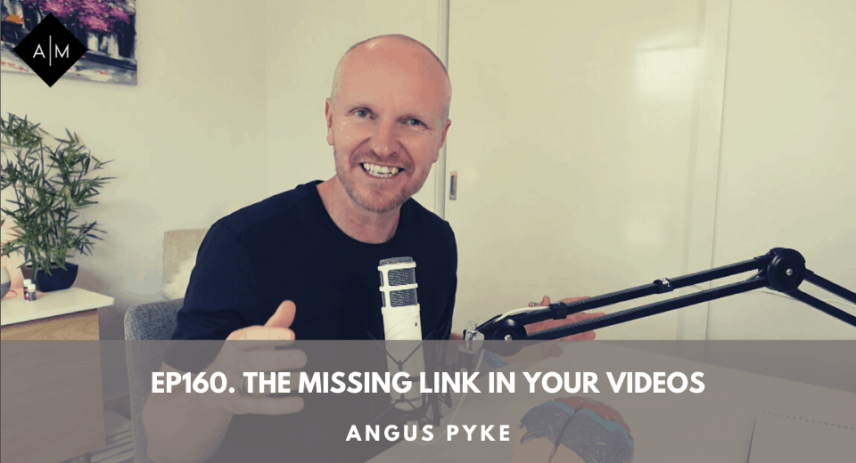 Ep160. The Missing Link In Your Videos. Angus Pyke