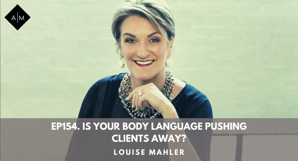 Ep154. Is Your Body Language Pushing Clients Away? Louise Mahler