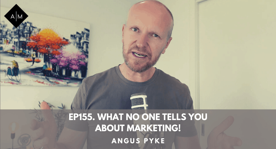 Ep155. What No One Tells You About Marketing! Angus Pyke