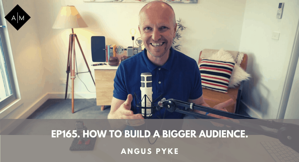 Ep165. How to build a bigger audience. Angus Pyke