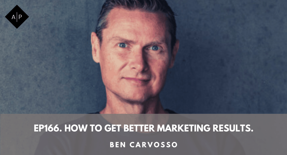 Ep166. How To Get Better Marketing Results. Ben Carvosso