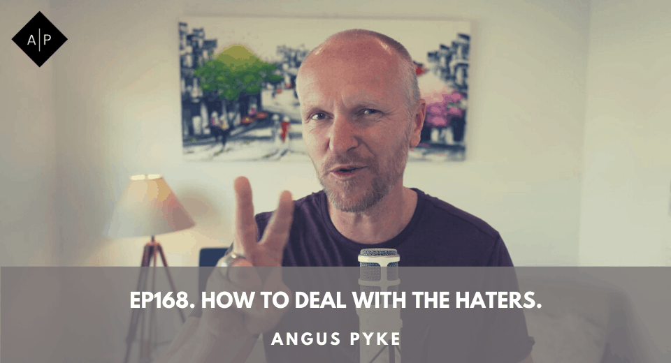 Ep168. How To Deal With The Haters. Angus Pyke