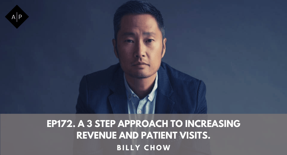 Ep172. A 3 Step Approach To Increasing Revenue and Patient Visits. Billy Chow