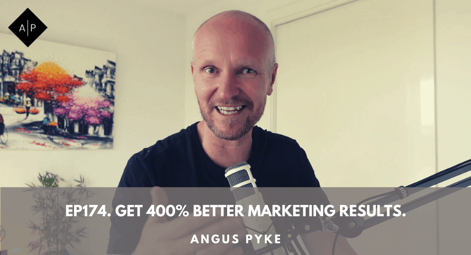 Ep174. Get 400% Better Marketing Results. Angus Pyke