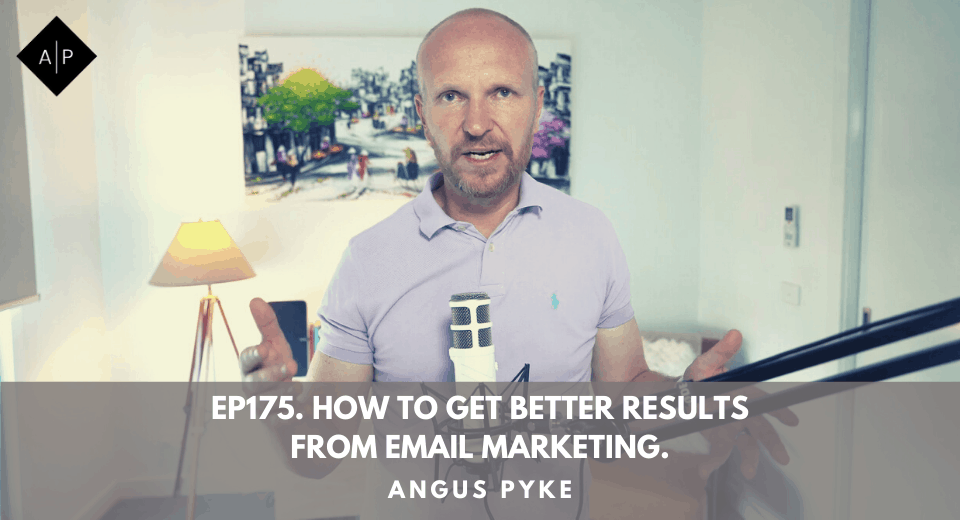 Ep175. How To Get Better Results From Email Marketing. Angus Pyke