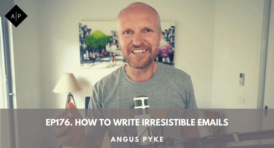 Ep176. How To Write Irresistible Emails. Angus Pyke