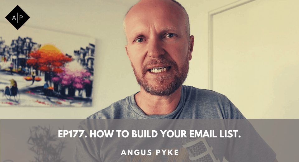 Ep177. How To Build Your Email List. Angus Pyke