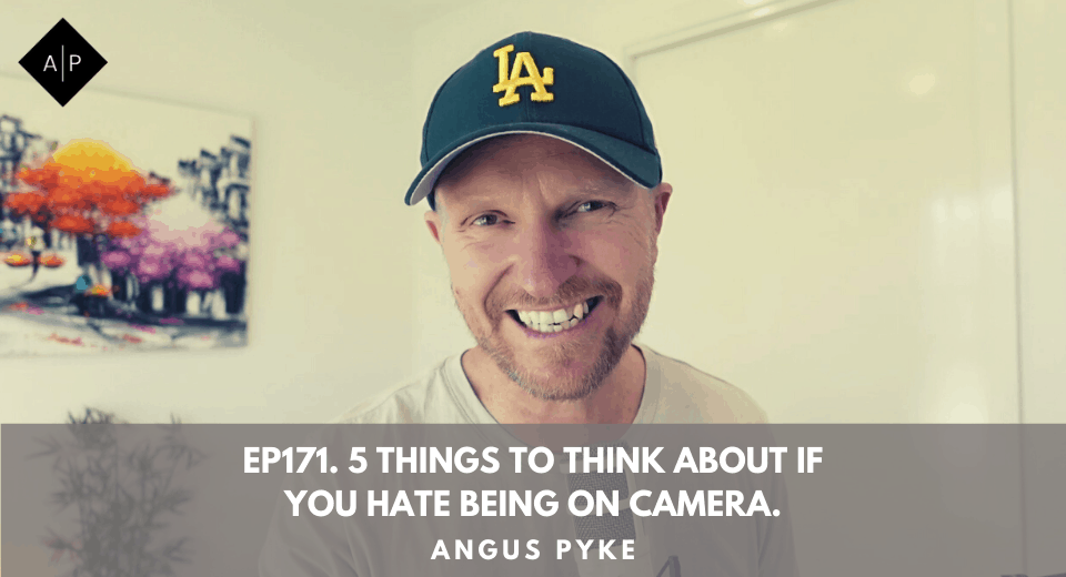 Ep171. 5 Things To Think About If You Hate Being On Camera. Angus Pyke