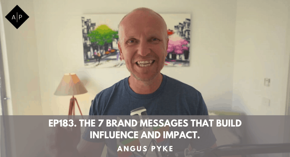 Ep183. The 7 Brand Messages That Build Influence and Impact. Angus Pyke