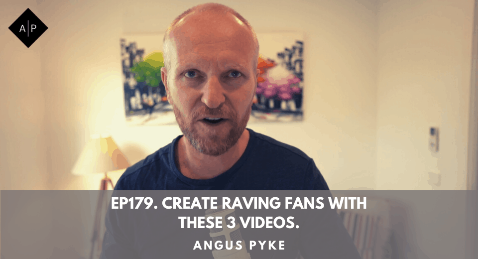 Ep179. Create Raving Fans With These 3 Videos. Angus Pyke