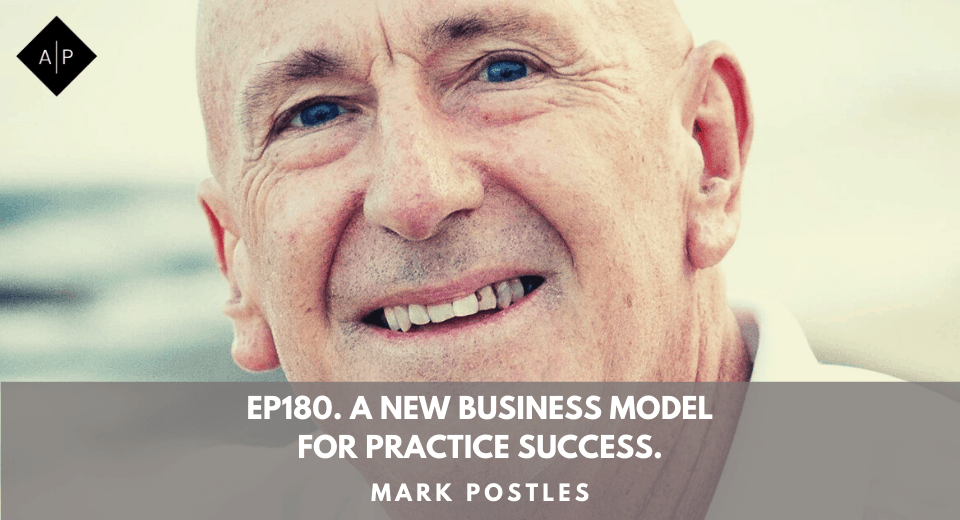 Ep180. A New Business Model For Practice Success. Mark Postles.