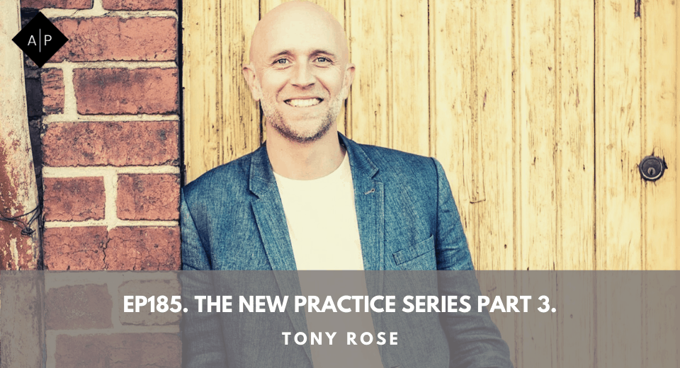 Ep185. The New Practice Series Part 3. Tony Rose