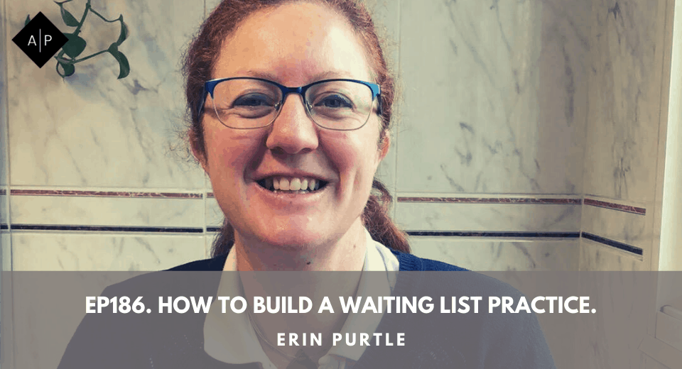 Ep186. How To Build A Waiting List Practice. Erin Purtle