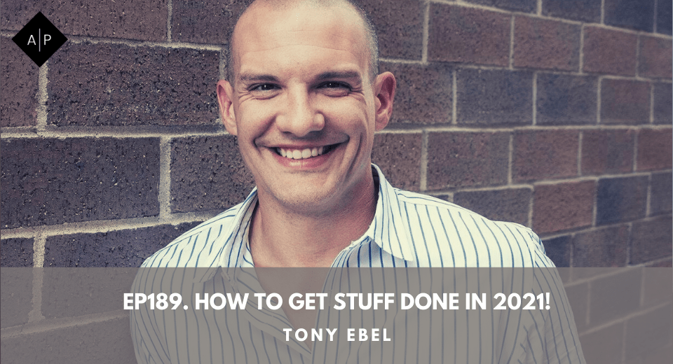 Ep189. How to Get Stuff Done in 2021! Tony Ebel