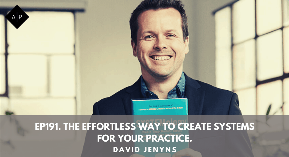 Ep191. The Effortless Way To Create Systems For Your Practice. David Jenyns.