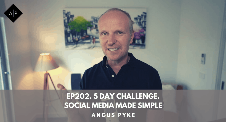 Ep202. 5 Day Challenge. Social Media Made Simple. Angus Pyke