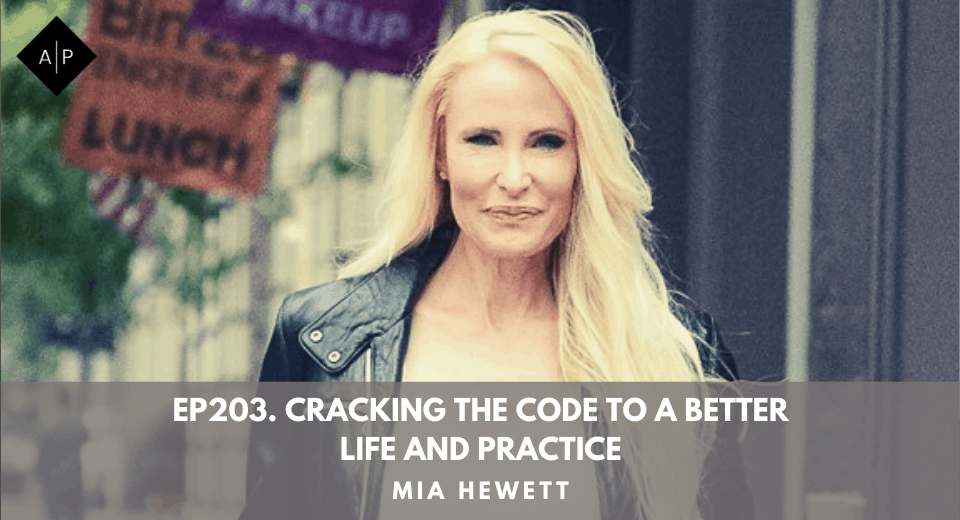 Ep203. Cracking The Code To A Better Life and Practice. Mia Hewett.