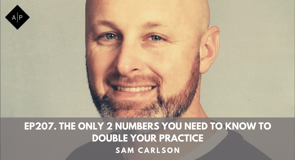 Ep207. The Only 2 Numbers You Need To Know To Double Your Practice.  Sam Carlson