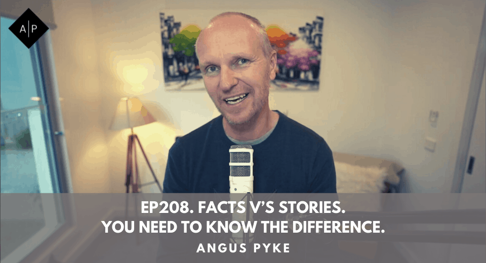 Ep208. Facts V’s Stories. You Need To Know The Difference. Angus Pyke