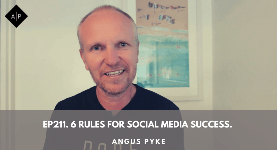 Ep211. 6 Rules For Social Media Success. Angus Pyke