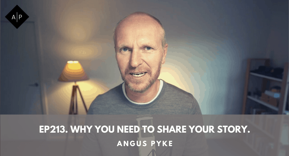 Ep213. Why You Need To Share Your Story. Angus Pyke