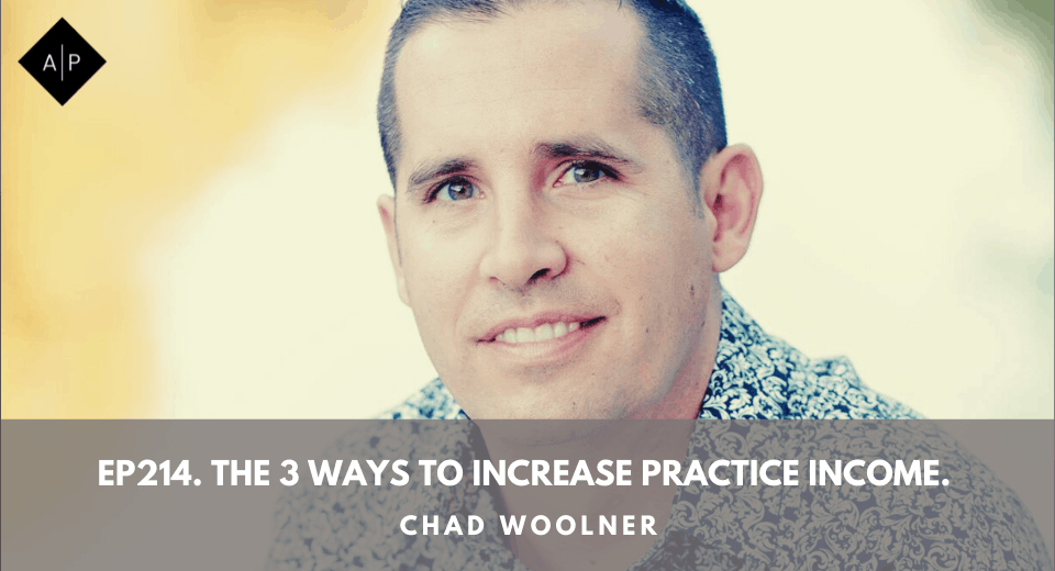 Ep214. The 3 Ways To Increase Practice Income. Chad Woolner