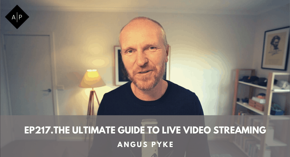 Ep217. The Ultimate Guide to Live Video Streaming. Angus Pyke