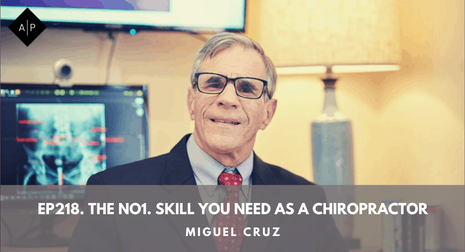 Ep218. The No1. Skill You Need As A Chiropractor. Miguel Cruz