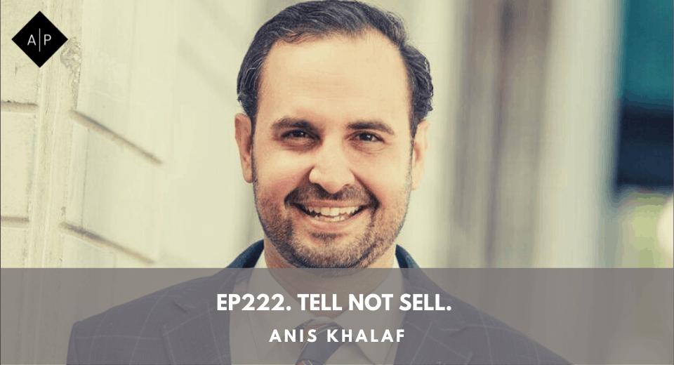 Ep222. Tell Not Sell. Anis Khalaf