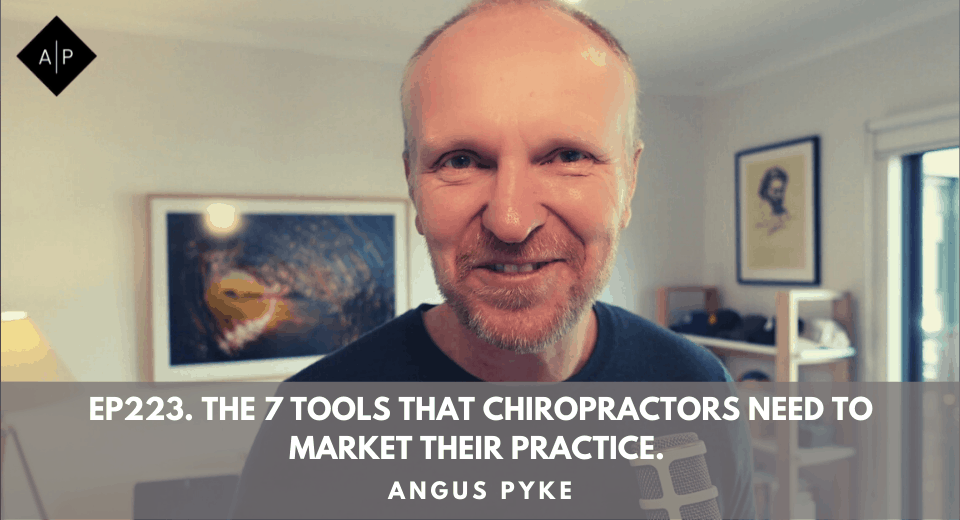 Ep223. The 7 Tools That Chiropractors Need To Market Their Practice. Angus Pyke