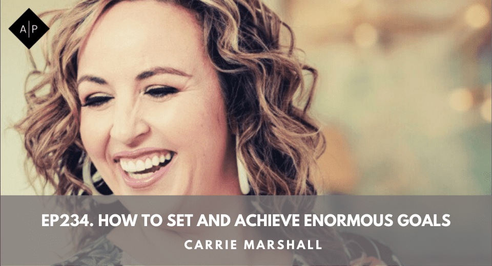 Ep234. How To Set And Achieve Enormous Goals. Carrie Marshall