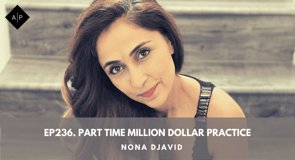 Ep236. Part Time Million Dollar Practice. Nona Djavid