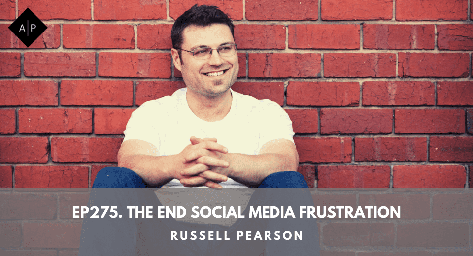 Ep275. The End Social Media Frustration. Russell Pearson