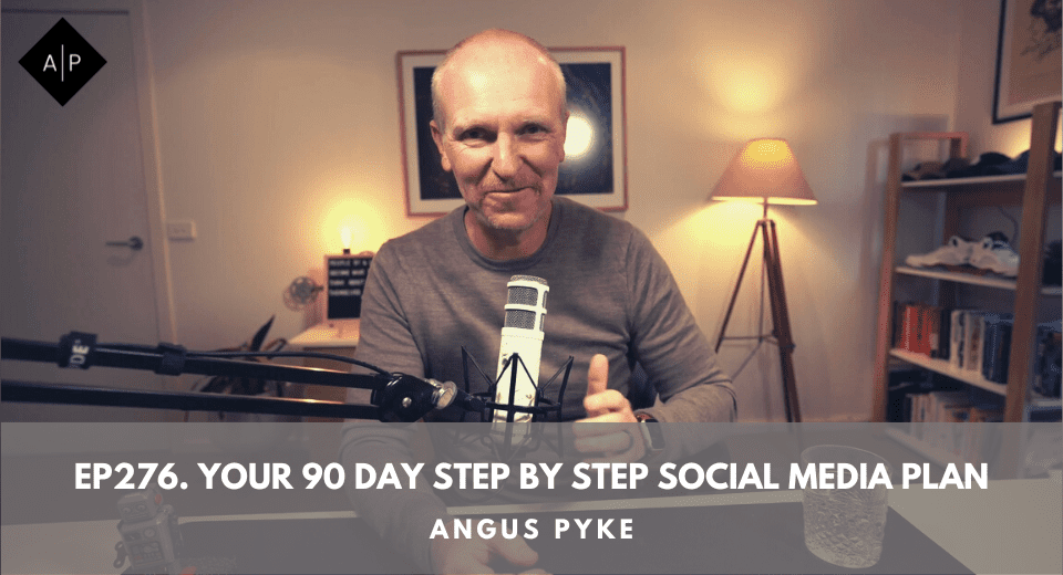 Ep276. Your 90 Day Step By Step Social Media Plan. Angus Pyke