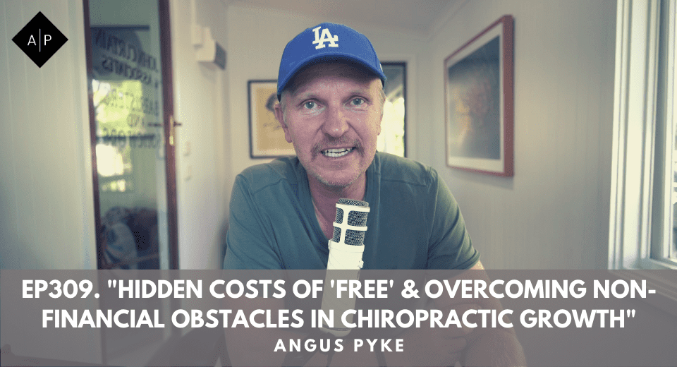 Ep309. “Hidden Costs Of ‘Free’ & Overcoming Non-Financial Obstacles In Chiropractic Growth”. Angus Solo