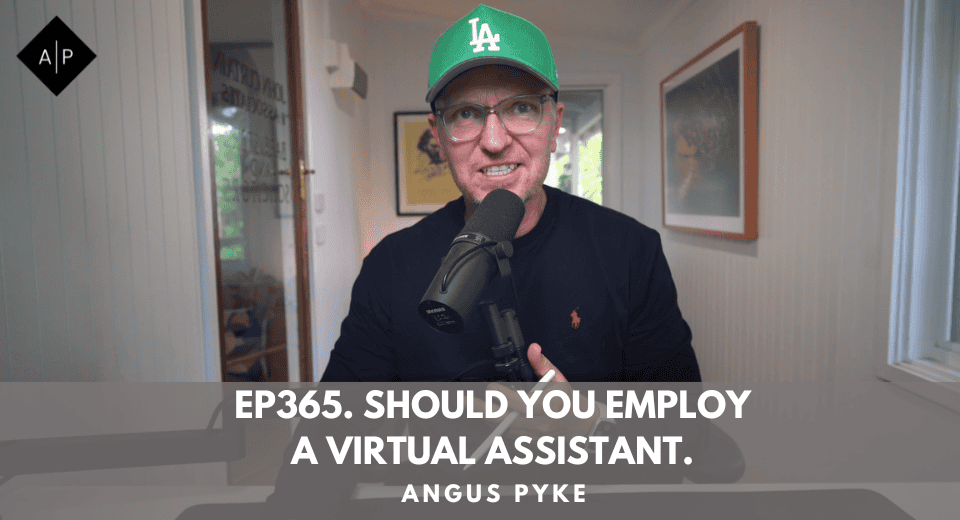 Ep365. Should You Employ A Virtual Assistant. Angus Pyke