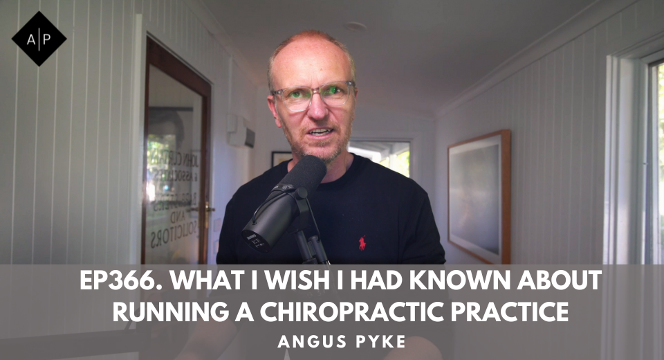 Ep366. What I Wish I Had Known About Running A Chiropractic Practice. Angus Pyke