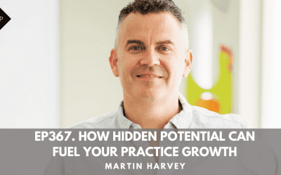 Ep367. How Hidden Potential Can Fuel Your Practice Growth.  Martin Harvey