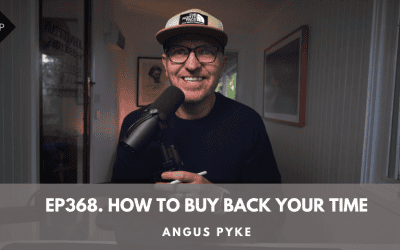 Ep368.  How to Buy Back your Time. Angus Pyke