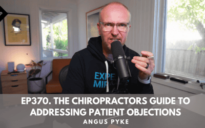 Ep370. The Chiropractors Guide To Addressing Patient Objections. Angus Pyke