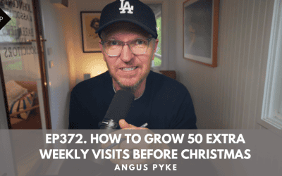 Ep372. How to Grow 50 Extra Weekly Visits Before Christmas. Angus Pyke