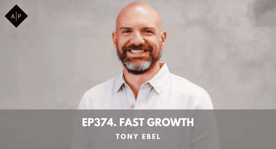 Ep374. Fast Growth. Tony Ebel