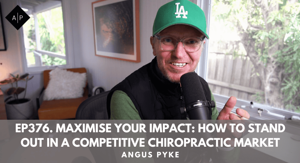 Ep376. Maximise Your Impact: How to Stand Out in a Competitive Chiropractic Market. Angus Pyke