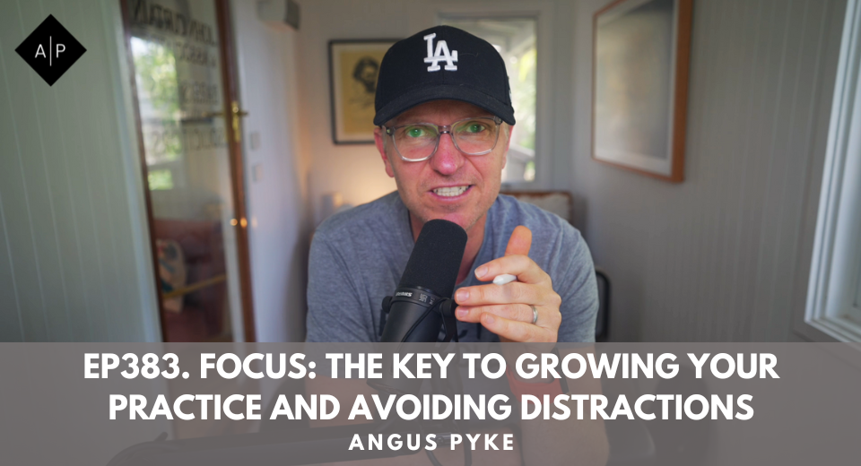 Ep383. Focus: The Key to Growing Your Practice and Avoiding Distractions