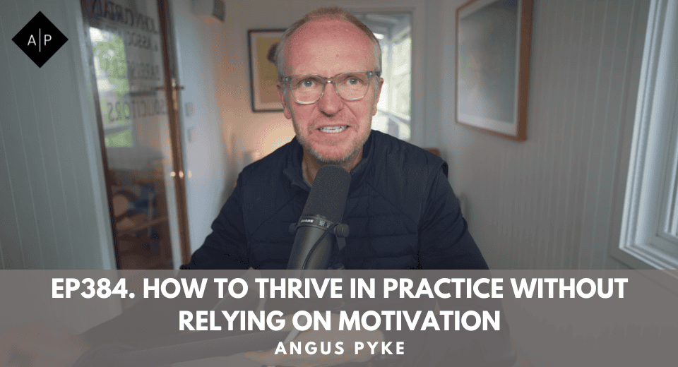 Ep384. How to Thrive in Practice Without Relying on Motivation. Angus Pyke